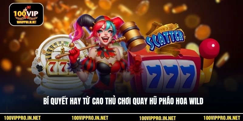 Bí quyết hay từ cao thủ chơi quay hũ Pháo Hoa Wild