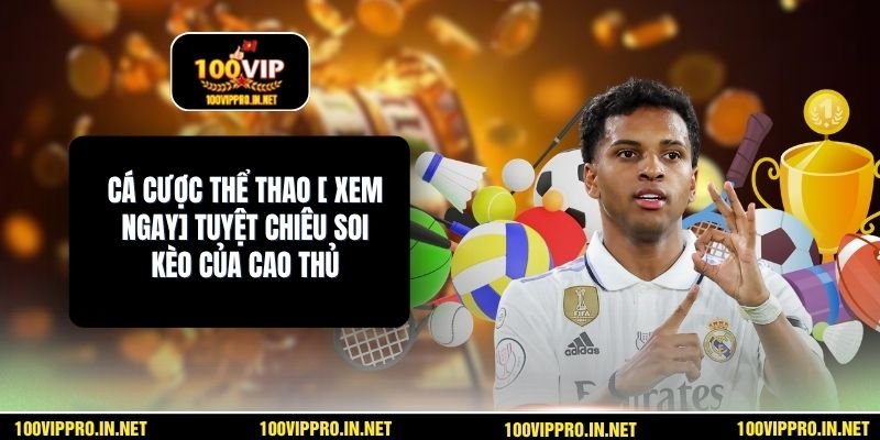 Cá Cược Thể Thao [ Xem Ngay] Tuyệt Chiêu Soi Kèo Của Cao Thủ
