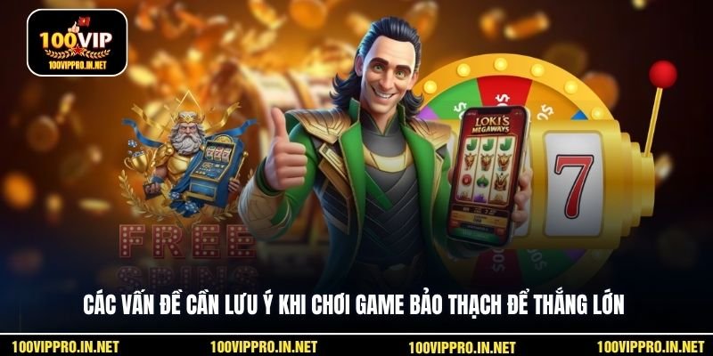 Các vấn đề cần lưu ý khi chơi game Bảo Thạch để thắng lớn