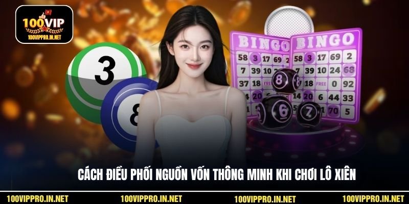 Cách điều phối nguồn vốn thông minh khi chơi lô xiên