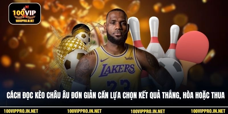 Cách đọc kèo châu Âu đơn giản chỉ cần lựa chọn kết quả thắng, hòa hoặc thua