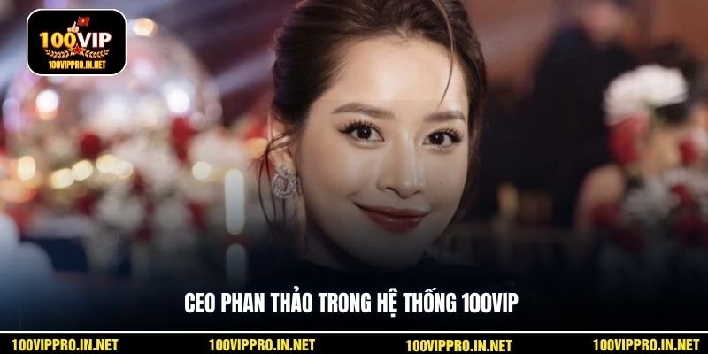 CEO Phan Thảo trong hệ thống 100VIP