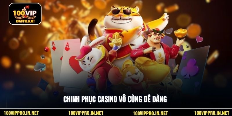 Chinh phục casino vô cùng dễ dàng
