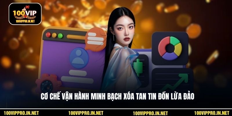 Cơ chế vận hành minh bạch xóa tan tin đồn lừa đảo 
