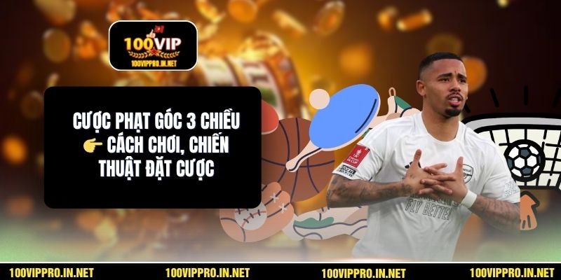 Cược Phạt Góc 3 Chiều 👉 Cách Chơi, Chiến Thuật Đặt Cược