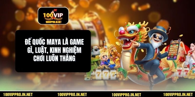 Đế Quốc Maya Là Game Gì, Luật, Kinh Nghiệm Chơi Luôn Thắng