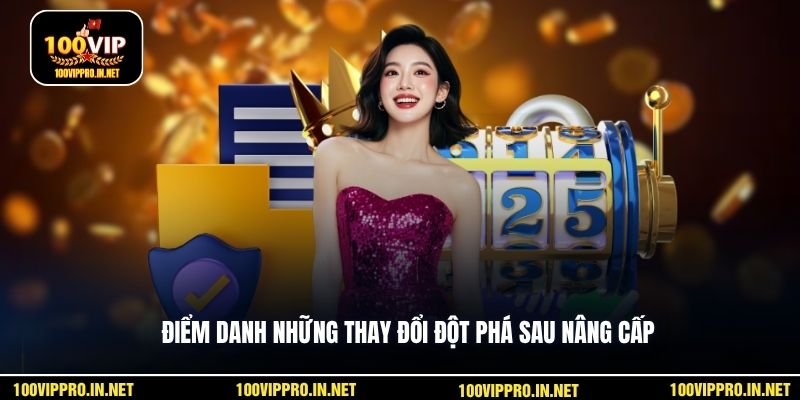 Điểm danh những thay đổi đột phá sau nâng cấp