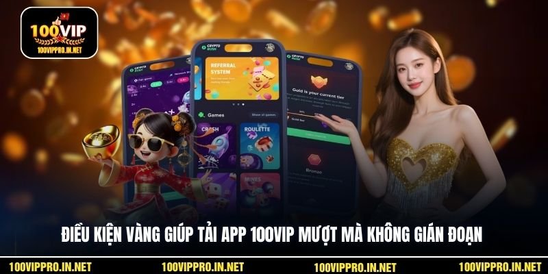 Điều kiện vàng giúp tải app 100VIP mượt mà không gián đoạn