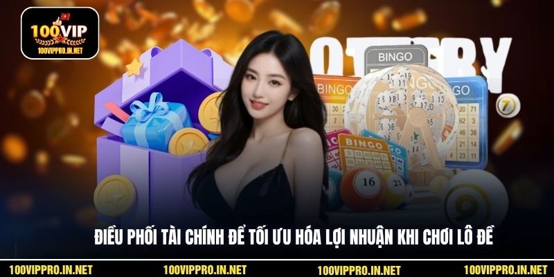 Điều phối tài chính để tối ưu hóa lợi nhuận khi chơi lô đề