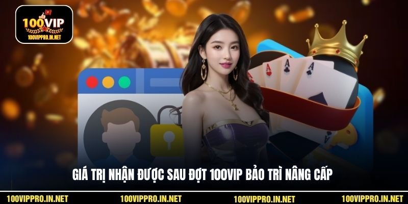 Giá trị nhận được sau đợt 100VIP bảo trì nâng cấp