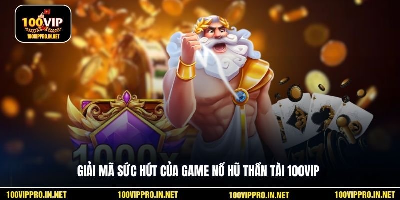 Giải mã sức hút của game nổ hũ Thần Tài 100VIP