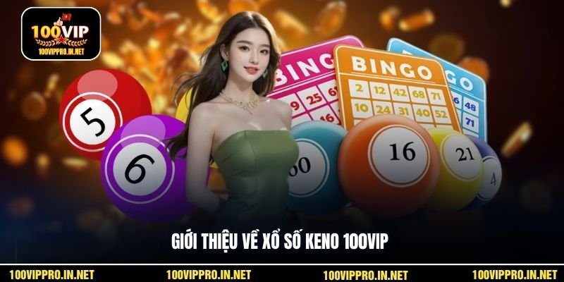 Giới thiệu về xổ số Keno 100VIP