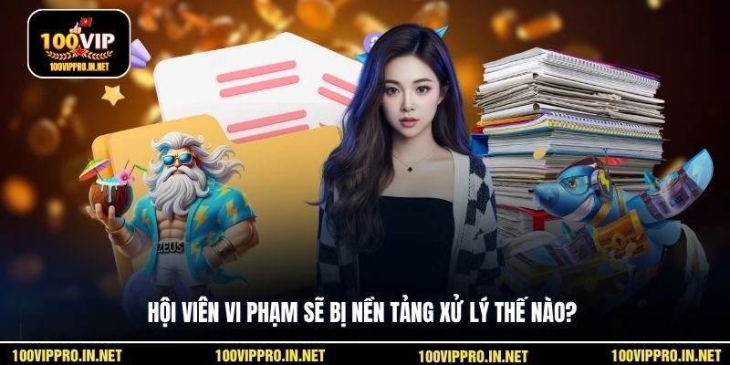 Hội viên vi phạm sẽ bị nền tảng xử lý thế nào?