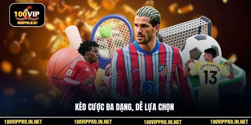 Kèo cược đa dạng, dễ lựa chọn