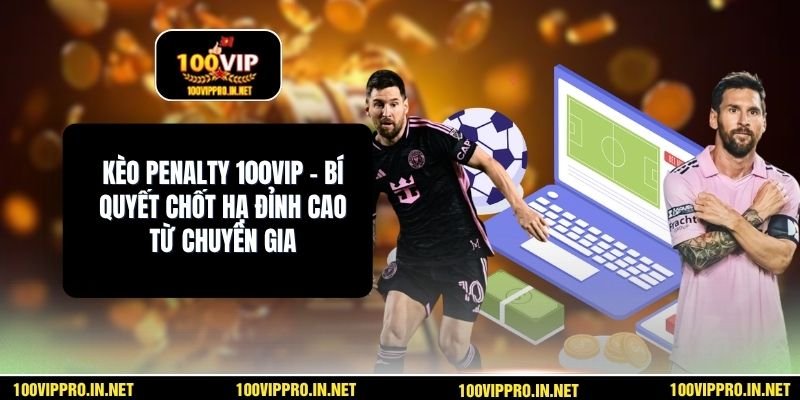 Kèo Penalty 100VIP – Bí Quyết Chốt Hạ Đỉnh Cao Từ Chuyên Gia