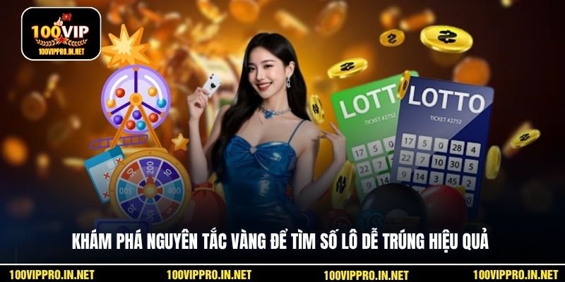 Khám phá nguyên tắc vàng để tìm số lô dễ trúng hiệu quả