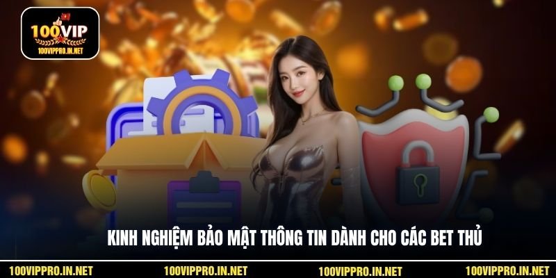 Kinh nghiệm bảo mật thông tin dành cho các bet thủ