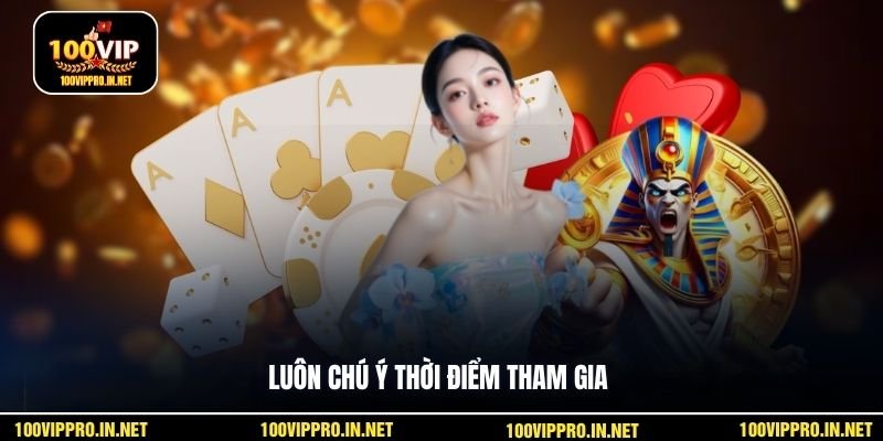 Luôn chú ý thời điểm tham gia