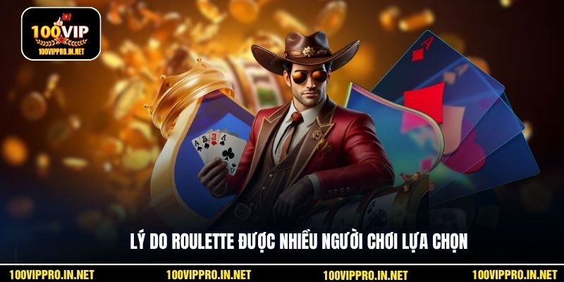 Lý do roulette được nhiều người chơi lựa chọn