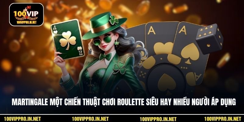 Martingale một chiến thuật chơi roulette siêu hay được nhiều người áp dụng