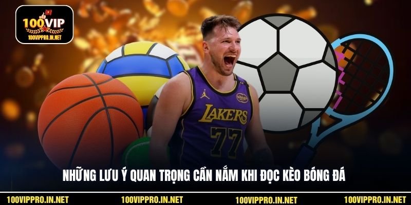Những lưu ý quan trọng cần nắm khi đọc kèo bóng đá