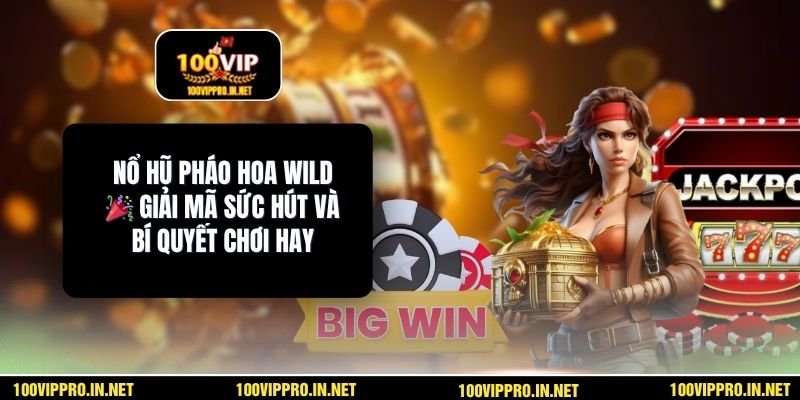 Nổ hũ Pháo Hoa Wild 🎉 Giải Mã Sức Hút Và Bí Quyết Chơi Hay