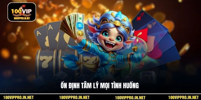 Ổn định tâm lý mọi tình huống