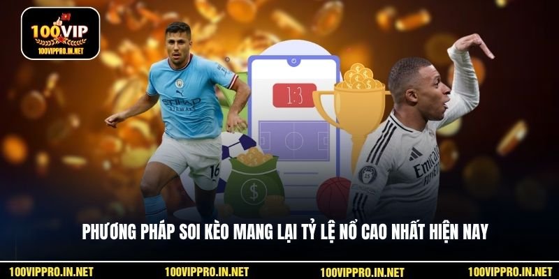 Phương pháp soi kèo mang lại tỷ lệ nổ cao nhất hiện nay