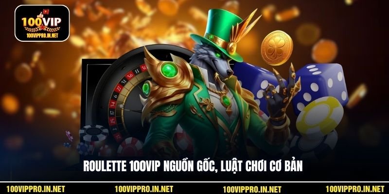 Roulette 100VIP nguồn gốc, luật chơi cơ bản