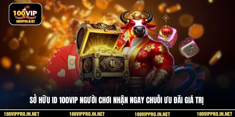 Sở hữu ID 100VIP người chơi nhận ngay chuỗi ưu đãi giá trị