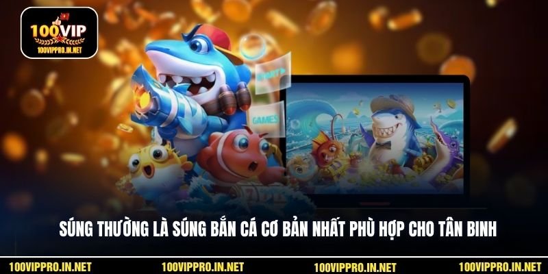 Súng thường là súng bắn cá cơ bản nhất phù hợp cho tân binh