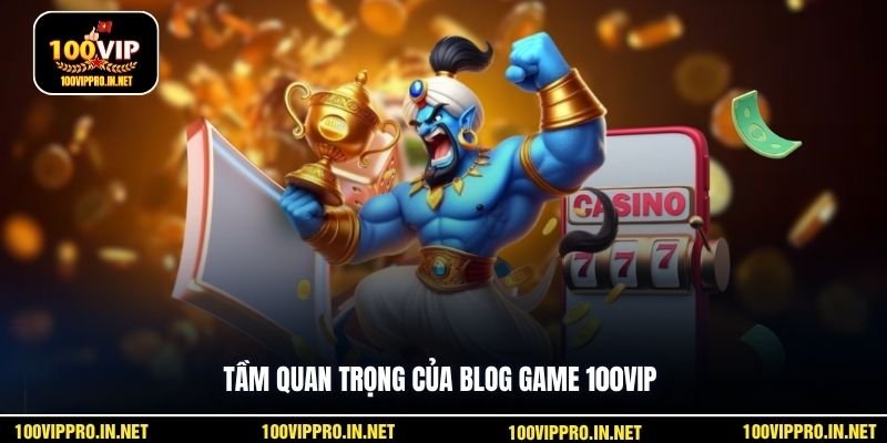 Tầm quan trọng của blog game 100VIP