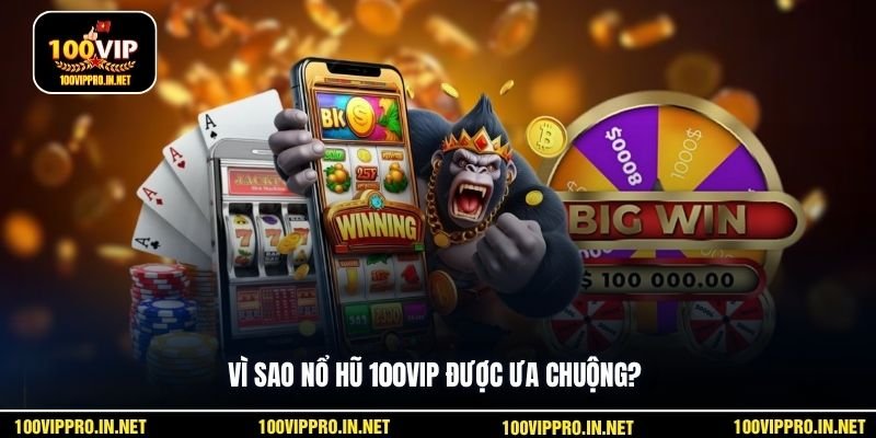 Vì sao nổ hũ 100VIP được ưa chuộng?