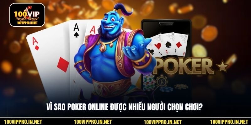 Vì sao poker online được nhiều người chọn chơi?