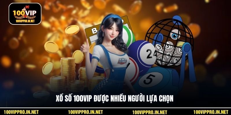 Xổ số 100VIP được nhiều người lựa chọn